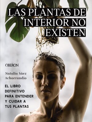 cover image of Las plantas de interior no existen. El libro definitivo para entender y cuidar a tus plantas